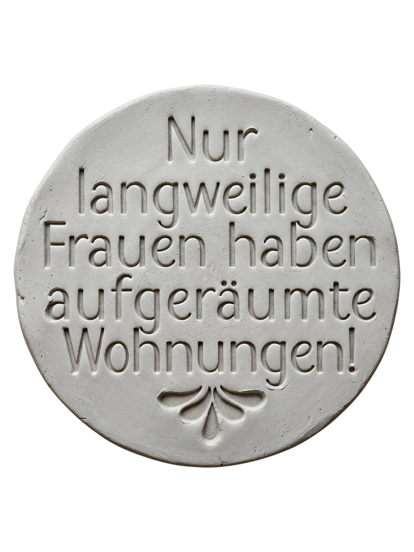 Präziser Stempelabdruck 'Nur langweilige Frauen haben aufgeräumte Wohnungen!' in hellem Ton. Sauberes Relief mit moderner Typografie und floralem Ornament am unteren Rand.