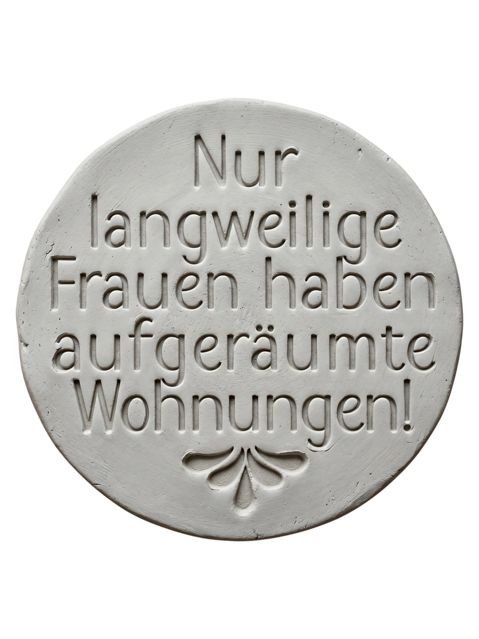 Präziser Stempelabdruck 'Nur langweilige Frauen haben aufgeräumte Wohnungen!' in hellem Ton. Sauberes Relief mit moderner Typografie und floralem Ornament am unteren Rand.